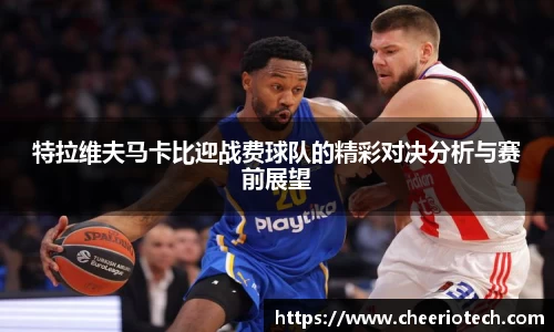 特拉维夫马卡比迎战费球队的精彩对决分析与赛前展望