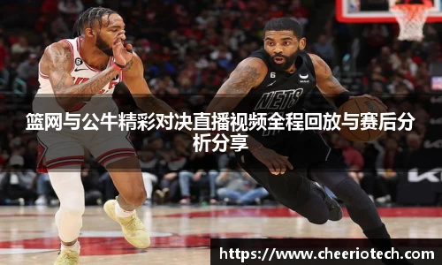 篮网与公牛精彩对决直播视频全程回放与赛后分析分享