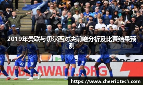 2019年曼联与切尔西对决前瞻分析及比赛结果预测